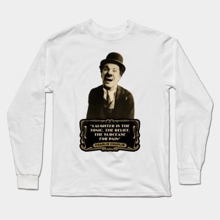 Charlie Chaplin Quotes: "Laughter Is The Tonic, The Relief, The Surcease For Pain" Long Sleeve T-Shirt